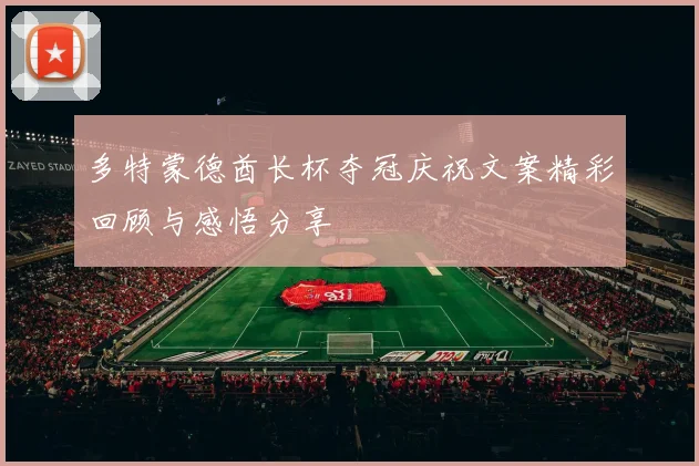 多特蒙德酋长杯夺冠庆祝文案精彩回顾与感悟分享
